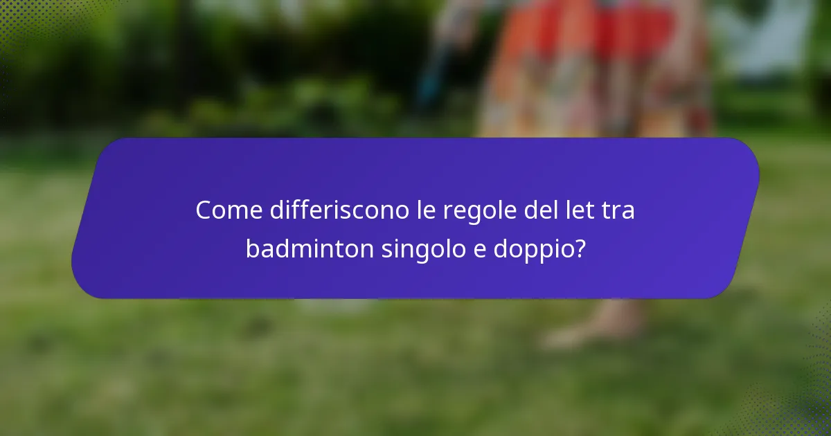Come differiscono le regole del let tra badminton singolo e doppio?
