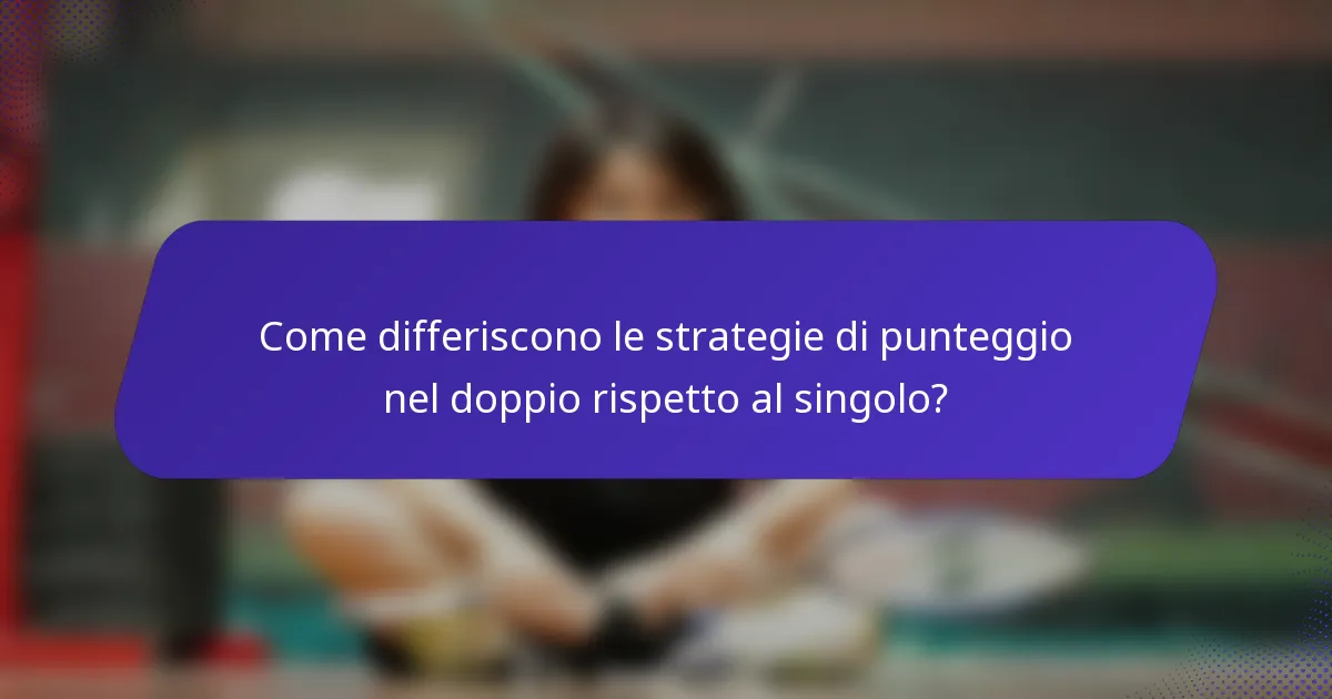 Come differiscono le strategie di punteggio nel doppio rispetto al singolo?