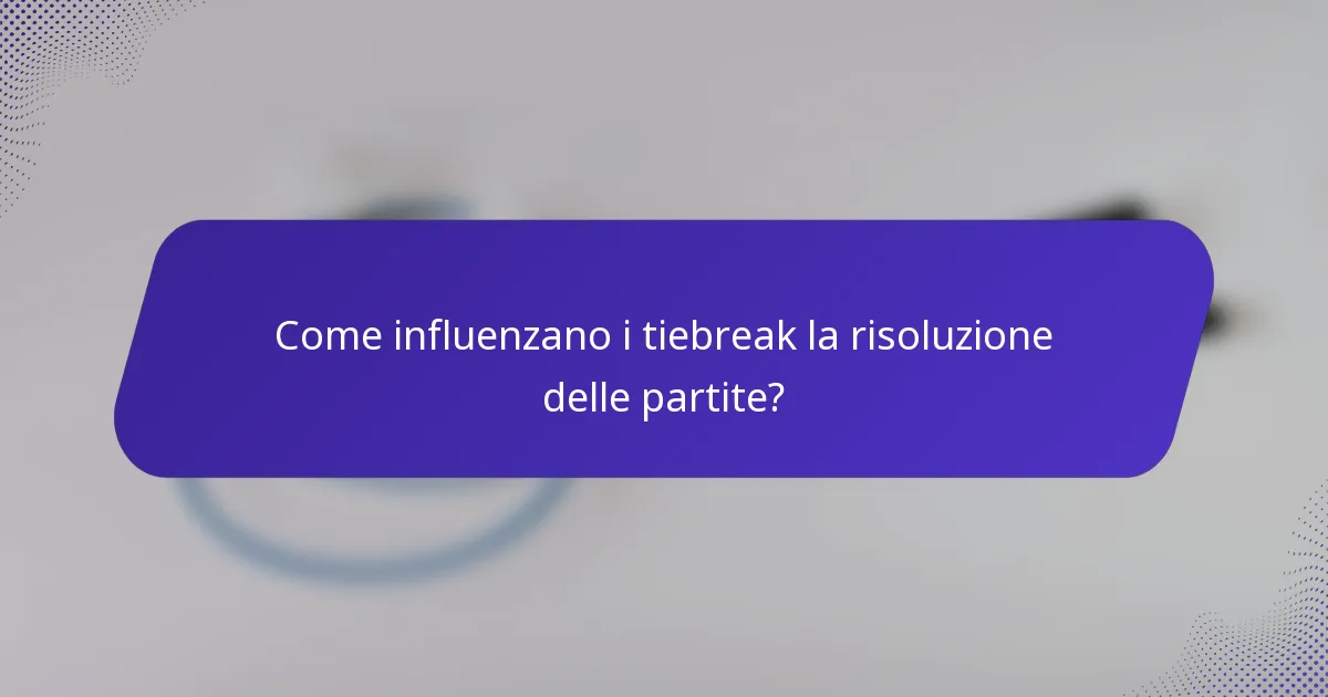Come influenzano i tiebreak la risoluzione delle partite?