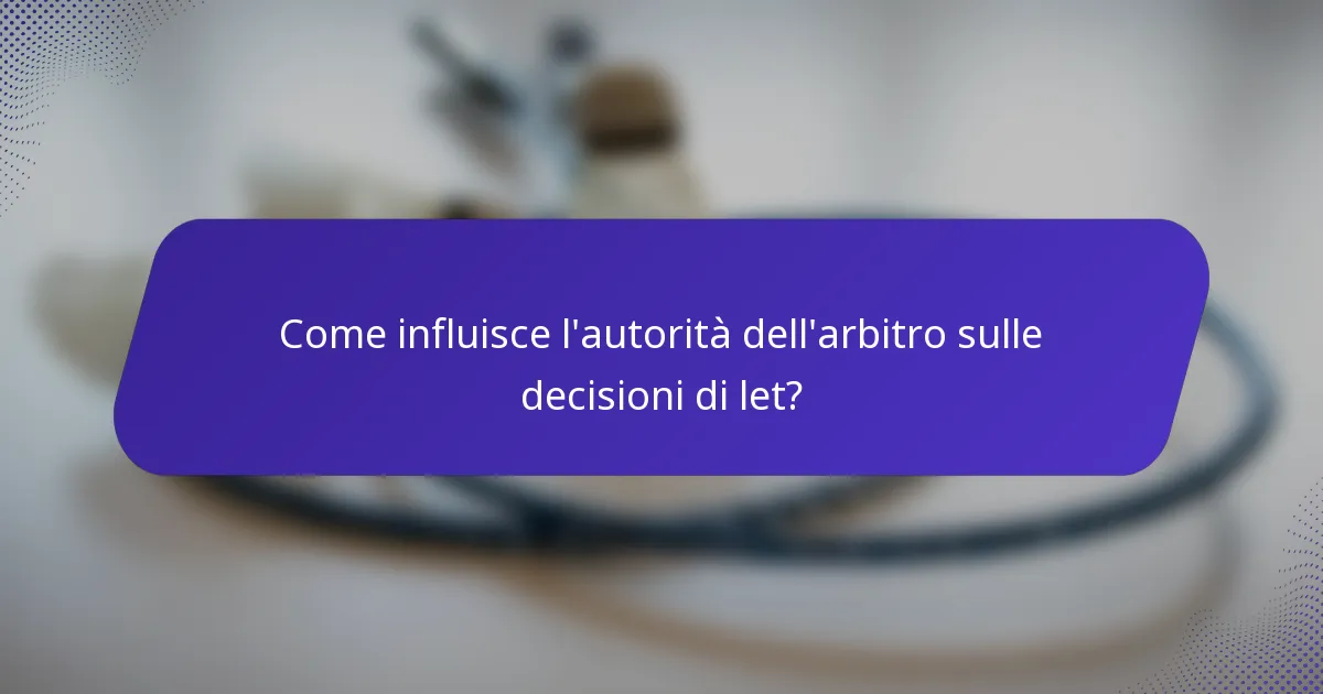 Come influisce l'autorità dell'arbitro sulle decisioni di let?