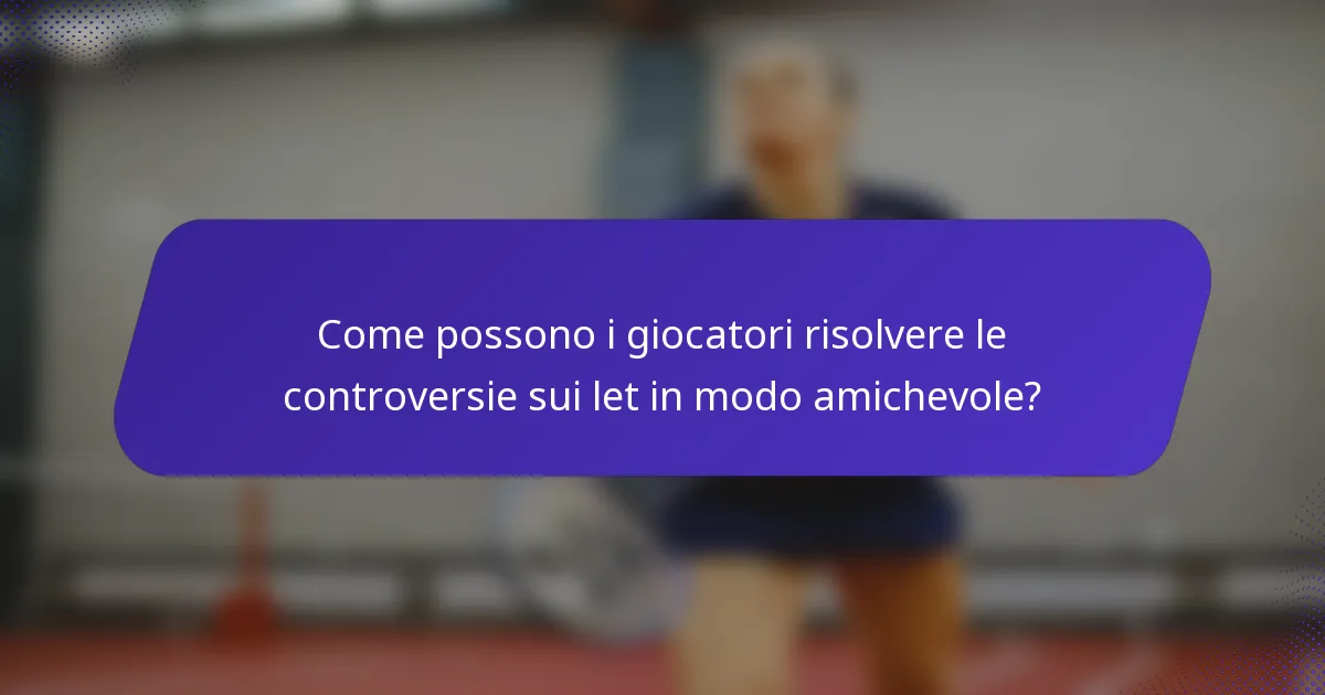 Come possono i giocatori risolvere le controversie sui let in modo amichevole?