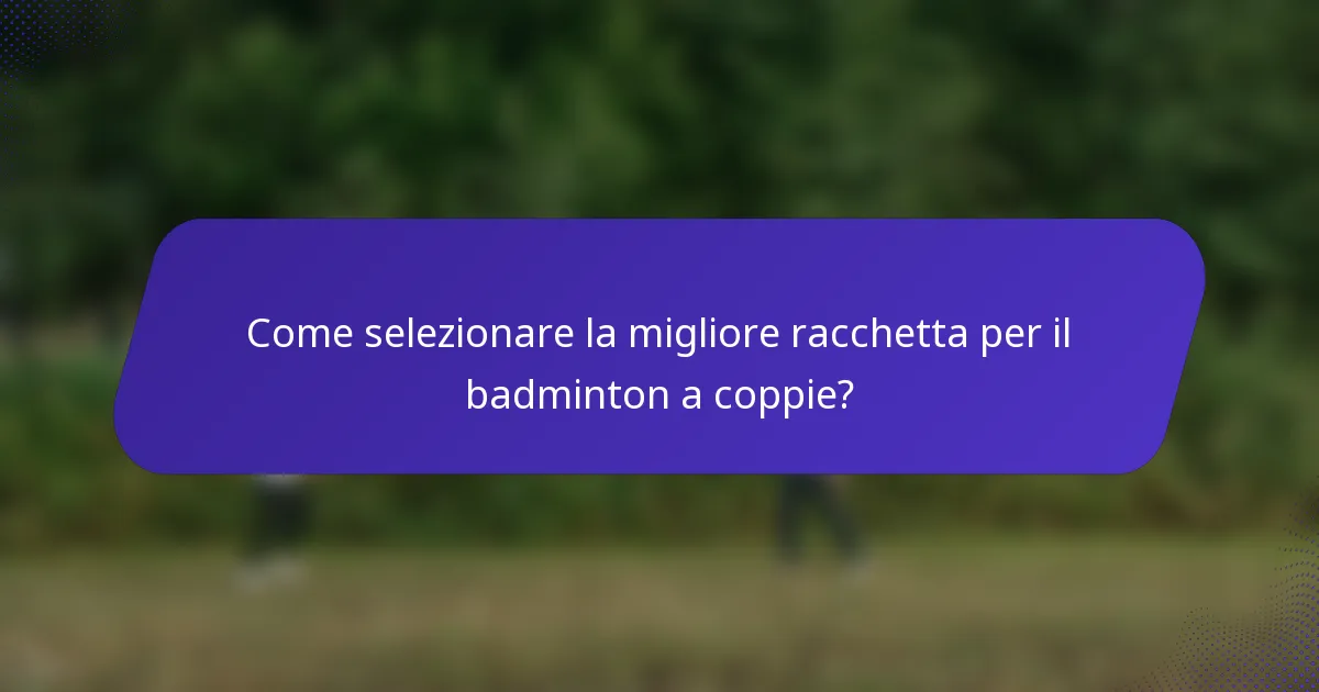 Come selezionare la migliore racchetta per il badminton a coppie?