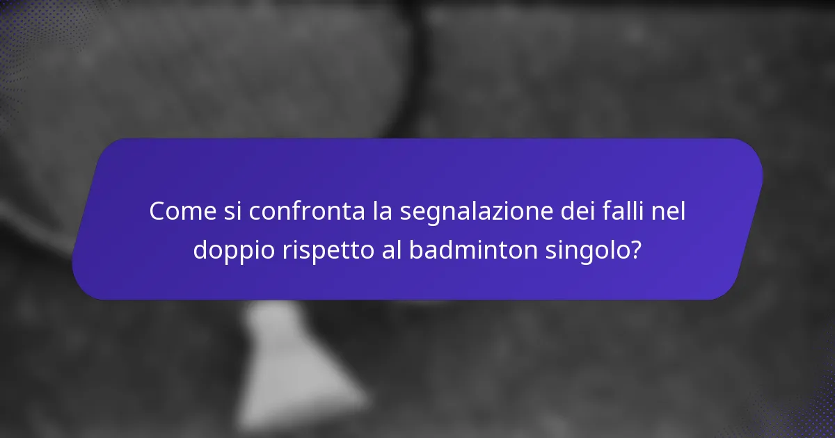 Come si confronta la segnalazione dei falli nel doppio rispetto al badminton singolo?