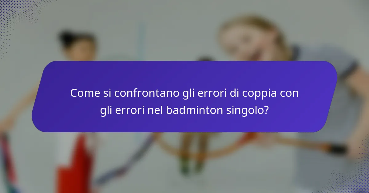 Come si confrontano gli errori di coppia con gli errori nel badminton singolo?