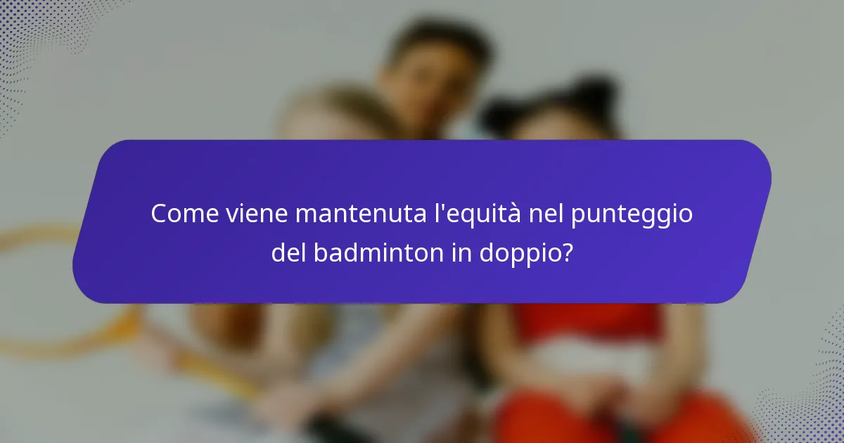 Come viene mantenuta l'equità nel punteggio del badminton in doppio?