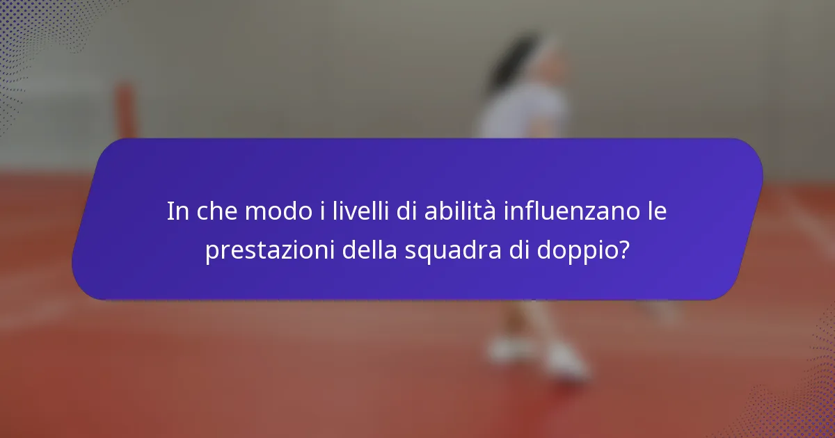 In che modo i livelli di abilità influenzano le prestazioni della squadra di doppio?