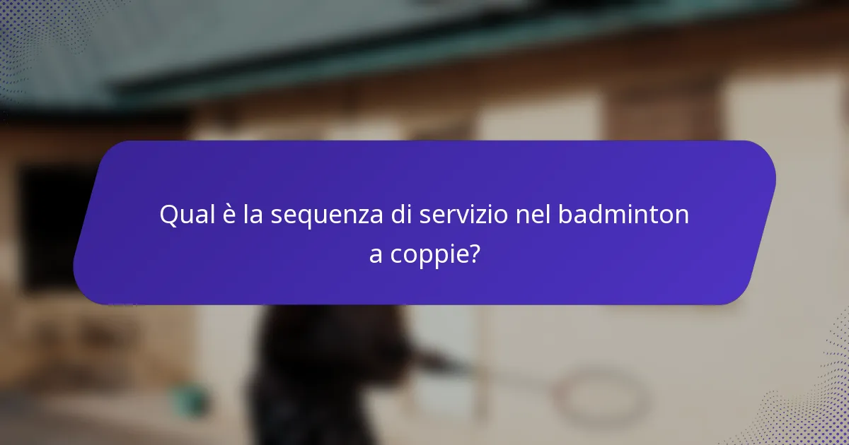 Qual è la sequenza di servizio nel badminton a coppie?