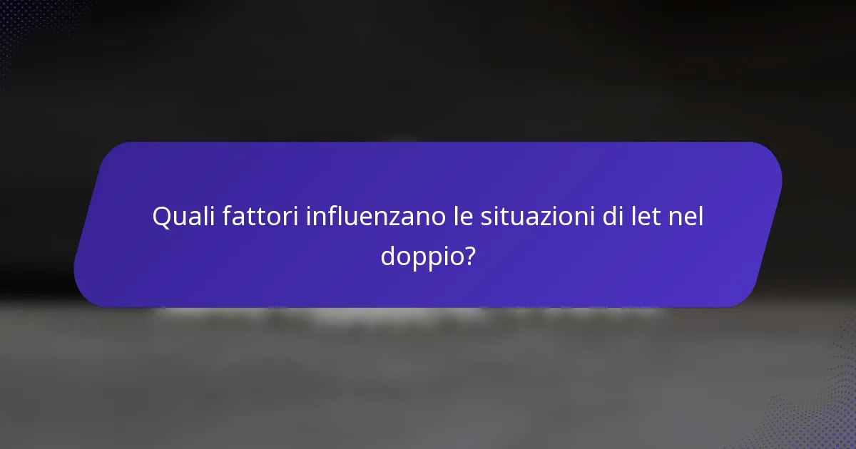 Quali fattori influenzano le situazioni di let nel doppio?