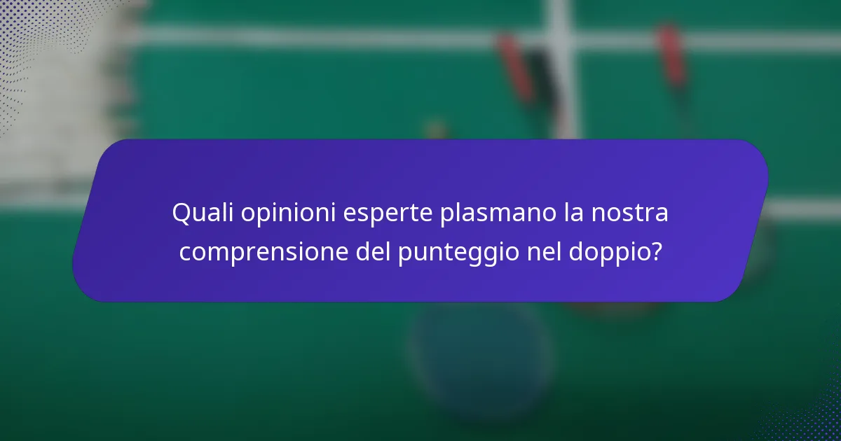 Quali opinioni esperte plasmano la nostra comprensione del punteggio nel doppio?