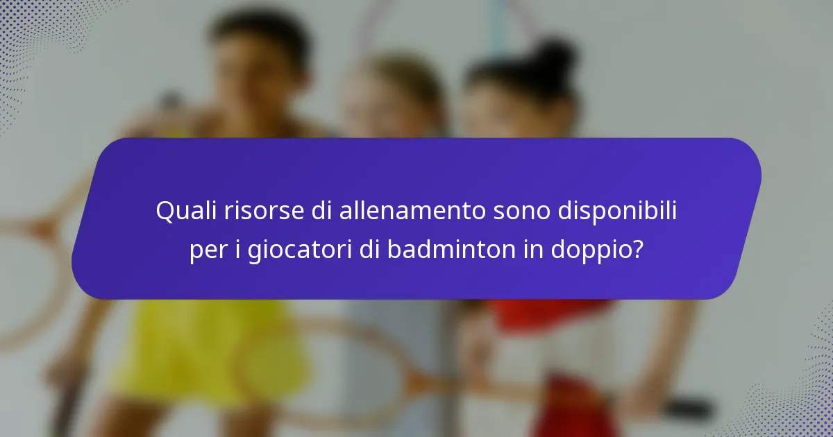 Quali risorse di allenamento sono disponibili per i giocatori di badminton in doppio?