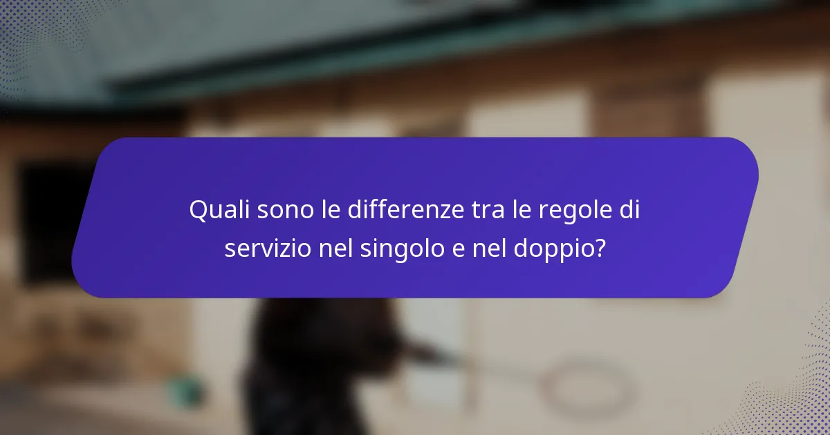 Quali sono le differenze tra le regole di servizio nel singolo e nel doppio?