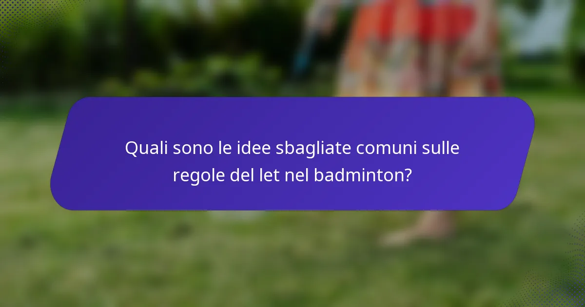 Quali sono le idee sbagliate comuni sulle regole del let nel badminton?
