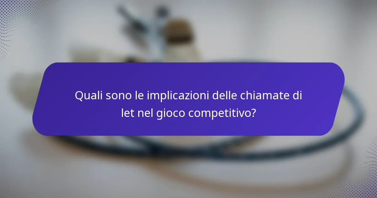 Quali sono le implicazioni delle chiamate di let nel gioco competitivo?