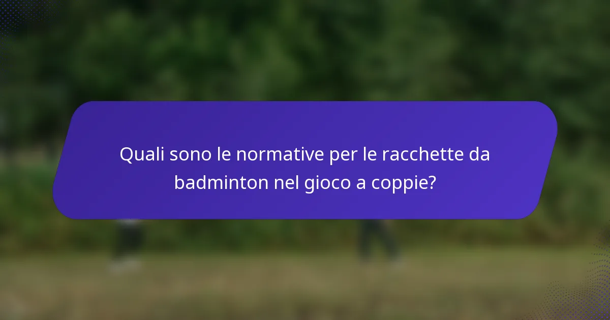 Quali sono le normative per le racchette da badminton nel gioco a coppie?