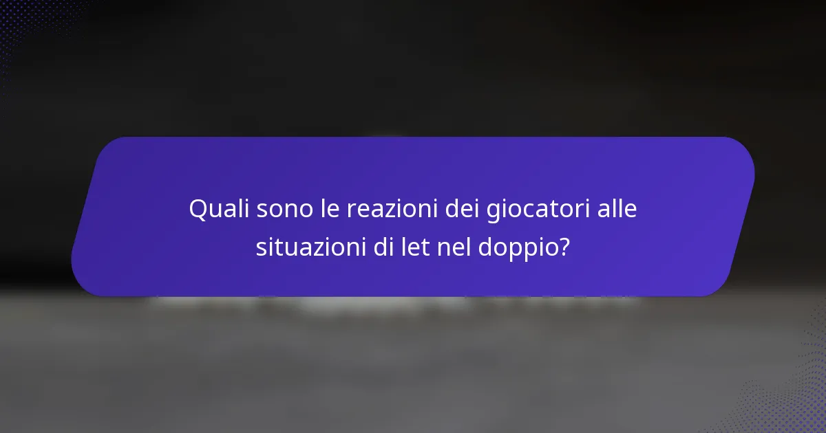 Quali sono le reazioni dei giocatori alle situazioni di let nel doppio?