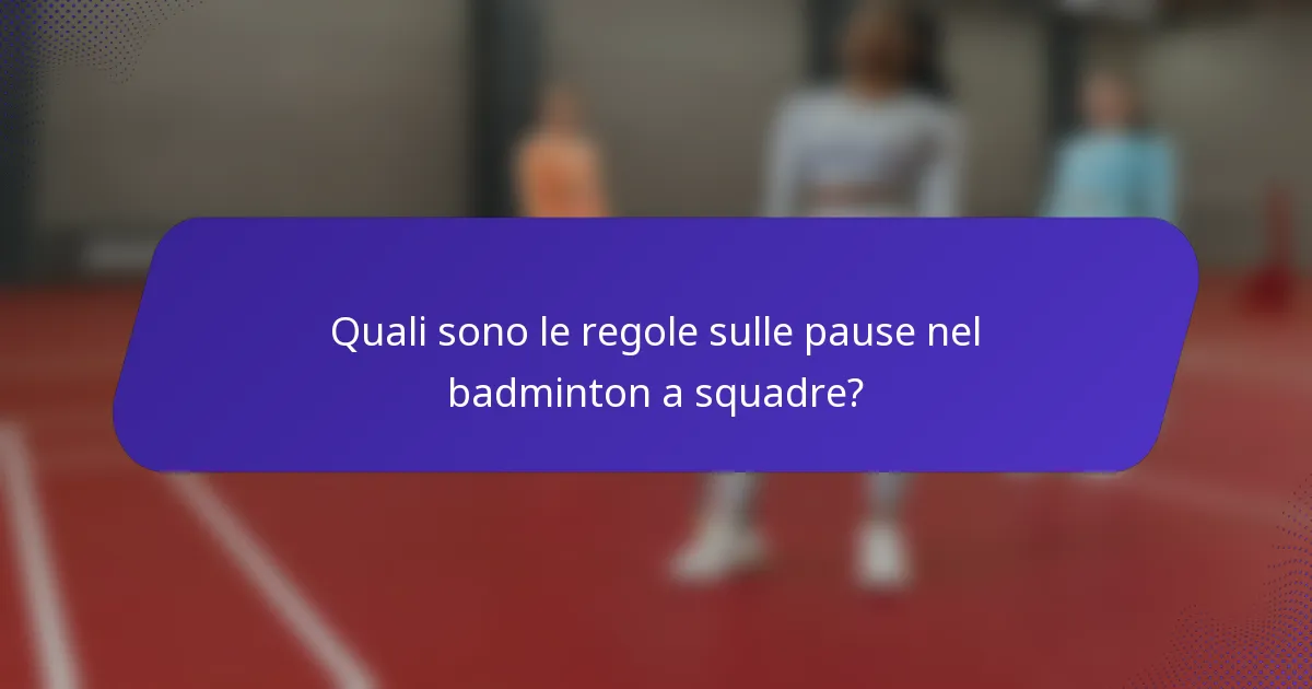 Quali sono le regole sulle pause nel badminton a squadre?