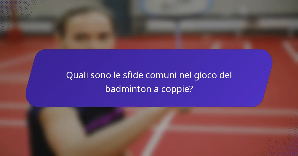 Quali sono le sfide comuni nel gioco del badminton a coppie?