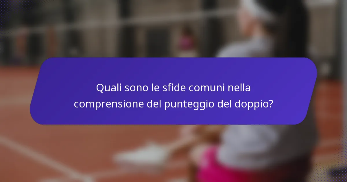 Quali sono le sfide comuni nella comprensione del punteggio del doppio?