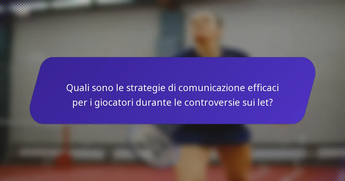 Quali sono le strategie di comunicazione efficaci per i giocatori durante le controversie sui let?
