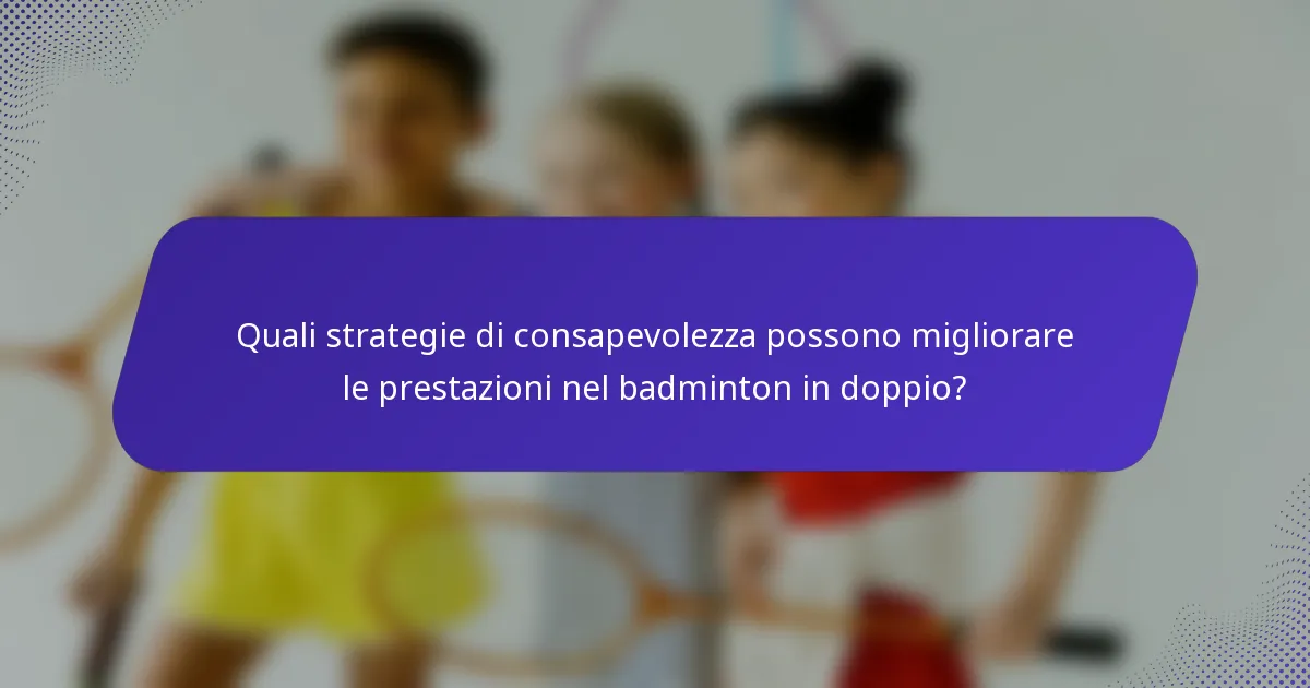 Quali strategie di consapevolezza possono migliorare le prestazioni nel badminton in doppio?