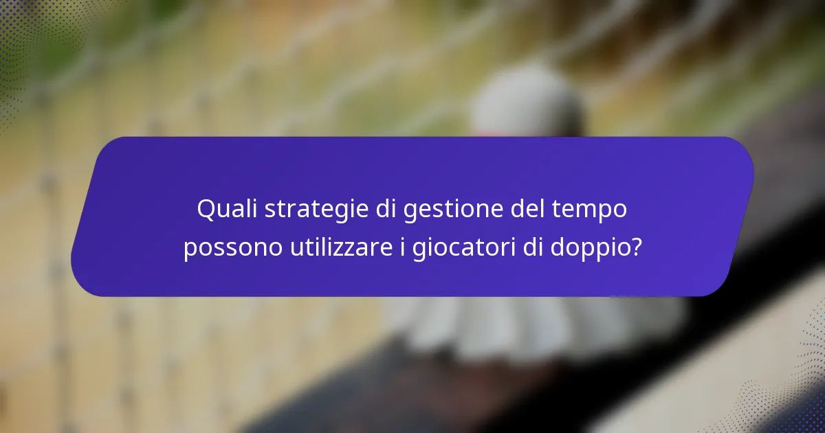 Quali strategie di gestione del tempo possono utilizzare i giocatori di doppio?