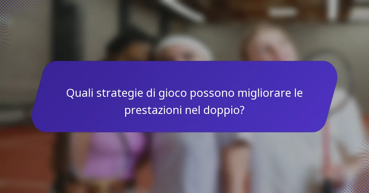 Quali strategie di gioco possono migliorare le prestazioni nel doppio?