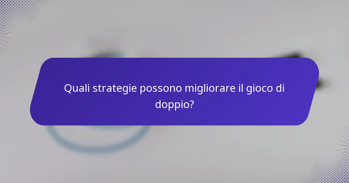 Quali strategie possono migliorare il gioco di doppio?